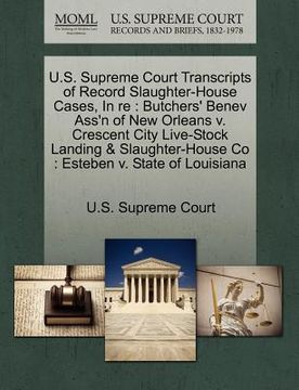 portada u.s. supreme court transcripts of record slaughter-house cases, in re: butchers' benev ass'n of new orleans v. crescent city live-stock landing & slau (en Inglés)