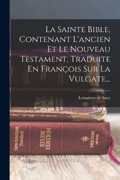 portada La Sainte Bible, Contenant L'ancien et le Nouveau Testament, Traduite en François sur la Vulgate. (in French)