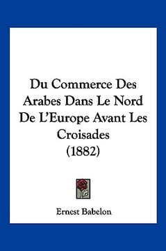 portada Du Commerce Des Arabes Dans Le Nord De L'Europe Avant Les Croisades (1882) (en Francés)
