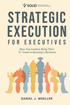 portada Strategic Execution for Executives: How Top Leaders Bring Their "A" Game to Running a Business (en Inglés)