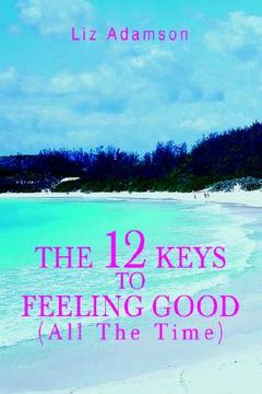 portada the 12 keys to feeling good (all the time (en Inglés)