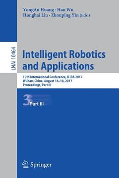 portada Intelligent Robotics and Applications: 10th International Conference, Icira 2017, Wuhan, China, August 16-18, 2017, Proceedings, Part III