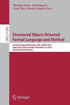 portada Structured Object-Oriented Formal Language and Method: 8th International Workshop, Sofl+msvl 2018, Gold Coast, Qld, Australia, November 16, 2018, Revi (en Inglés)