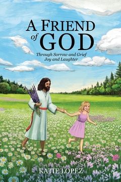 portada A Friend of God: Through Sorrow and Grief Joy and Laughter (in English)