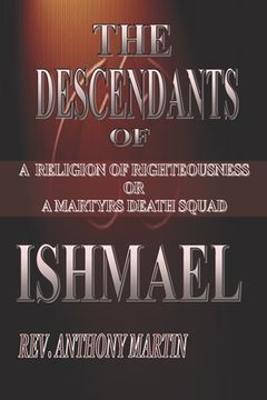 portada The Descendants of Ishmael: A Religion of Righteousness or A Martyrs Death Squad (en Inglés)
