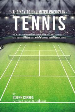 portada The Key to Unlimited Energy in Tennis: Unlocking Your Resting Metabolic Rate to Reduce Injuries, Get Less Tired, and Eliminate Muscle Cramps during Co (in English)