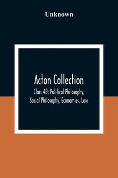 portada Acton Collection: Class 48; Political Philosophy, Social Philosophy, Economics, law (en Inglés)