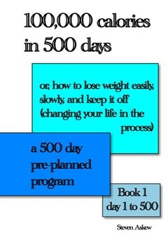 portada 100,000 calories in 500 days: Or, how to lose weight easily, slowly, and keep it off (changing your life in the process) A 500 day pre-planned progr