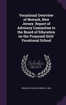 portada Vocational Overview of Newark, New Jersey. Report of Advisory Committee to the Board of Education on the Proposed Girls' Vocational School (en Inglés)