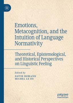 portada Emotions, Metacognition, and the Intuition of Language Normativity: Theoretical, Epistemological, and Historical Perspectives on Linguistic Feeling (in English)