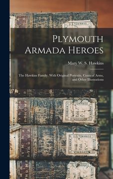 portada Plymouth Armada Heroes: The Hawkins Family. With Original Portraits, Coats of Arms, and Other Illustrations (en Inglés)