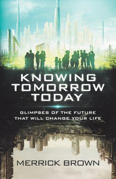portada Knowing Tomorrow Today: Glimpses of the Future That Will Change Your Life