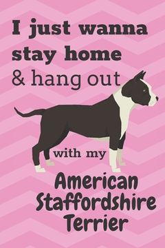 portada I just wanna stay home & hang out with my American Staffordshire Terrier: For American Staffordshire Terrier Dog Fans (en Inglés)