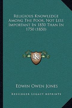 portada religious knowledge among the poor, not less important in 1850 than in 1750 (1850) (en Inglés)