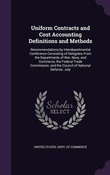 portada Uniform Contracts and Cost Accounting Definitions and Methods: Recommendations by Interdepartmental Conference Consisting of Delegates From the Depart (in English)