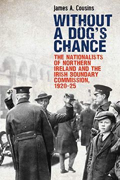 portada Without a Dog's Chance: The Nationalists of Northern Ireland and the Irish Boundary Commission, 1920-1925 