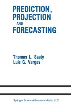 portada Prediction, Projection and Forecasting: Applications of the Analytic Hierarchy Process in Economics, Finance, Politics, Games and Sports