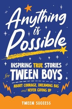 portada Anything is Possible: Inspiring True Stories for Tween Boys about Courage, Dreaming Big, and Never Giving Up (en Inglés)