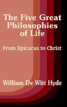portada the five great philosophies of life: from epicurus to christ (en Inglés)