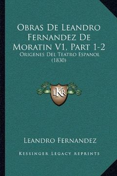 portada Obras de Leandro Fernandez de Moratin v1, Part 1-2: Origenes del Teatro Espanol (1830) (in Spanish)
