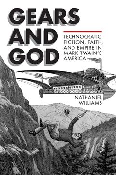 portada Gears and God: Technocratic Fiction, Faith, and Empire in Mark Twain's America (Studies in American Literary Realism and Naturalism)