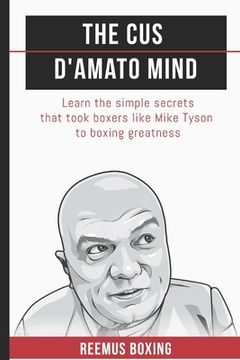 portada The cus D'Amato Mind: Learn the Simple Secrets That Took Boxers Like Mike Tyson to Greatness: 1 (The Champion'S Mind) (en Inglés)