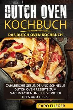 portada Dutch Oven Kochbuch: Das Dutch Oven Kochbuch. Zahlreiche gesunde und schnelle Dutch Oven Rezepte zum Nachmachen. Inklusive vieler Tipps und (en Alemán)