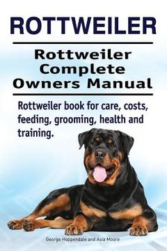 portada Rottweiler. Rottweiler Complete Owners Manual. Rottweiler book for care, costs, feeding, grooming, health and training. (in English)