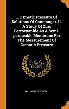 portada I. Osmotic Pressure of Solutions of Cane-Sugar. Ii. A Study of Zinc Ferrocyanide as a Semi-Permeable Membrane for the Measurement of Osmotic Pressure 