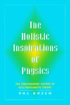 portada the holistic inspiration of physics: the underground history of electromagnetic theory (en Inglés)