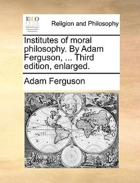 portada institutes of moral philosophy. by adam ferguson, ... third edition, enlarged. (en Inglés)