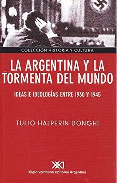 portada La Argentina y la Tormenta del Mundo: Ideas e Ideologías Entre 1930 y 1945 (Historia y Cultura) (in Spanish)