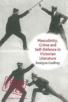 portada Masculinity, Crime and Self-Defence in Victorian Literature: Duelling with Danger