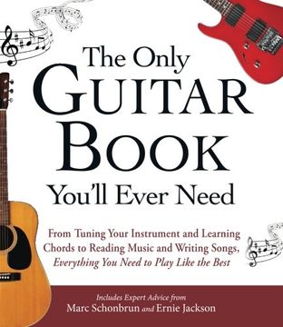 portada The Only Guitar Book You'll Ever Need: From Tuning Your Instrument and Learning Chords to Reading Music and Writing Songs, Everything You Need to Play like the Best