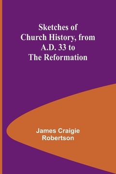 portada Sketches of Church History, from A.D. 33 to the Reformation (in English)