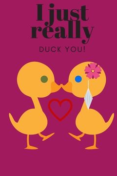 portada I Just Really Duck You!: Sweetest Day, Valentine's Day, Anniversary or Just Because Gift (en Inglés)