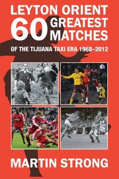 portada Leyton Orient Sixty Greatest Matches: Of the Tijuana Taxi era 1968 - 2012 