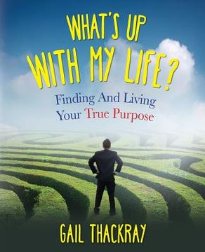 portada What's Up with My Life? Finding and Living Your True Purpose (en Inglés)
