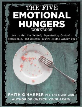 portada The Five Emotional Hungers Workbook: How to Get the Relief, Equanimity, Control, Connection, and Meaning You're Really Hungry for (in English)
