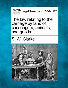 portada the law relating to the carriage by land of passengers, animals, and goods. (en Inglés)