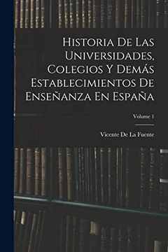 portada Historia de las Universidades, Colegios y Demás Establecimientos de Enseñanza en España; Volume 1 (in Spanish)