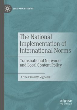 portada The National Implementation of International Norms: Transnational Networks and Local Content Policy (en Inglés)