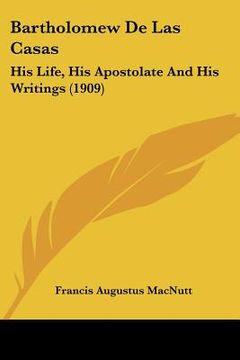 portada bartholomew de las casas: his life, his apostolate and his writings (1909) (en Inglés)