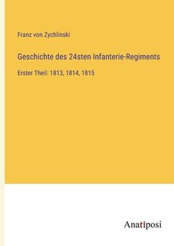portada Geschichte des 24sten Infanterie-Regiments: Erster Theil: 1813, 1814, 1815 (en Alemán)