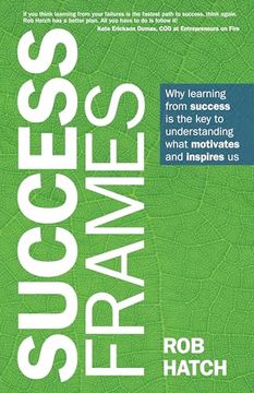 portada Success Frames: Why Learning From Success is the key to Understanding What Motivates and Inspires us 
