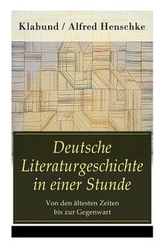 portada Deutsche Literaturgeschichte in einer Stunde - Von den ältesten Zeiten bis zur Gegenwart: Nibelungen-und Gudrunlied + Der Minnesang + Walter von der V (en Alemán)