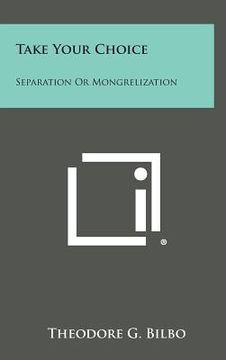 portada Take Your Choice: Separation Or Mongrelization (en Inglés)