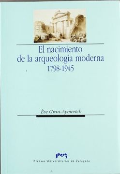portada El Nacimiento de la Arqueología Moderna. 1798-1945. (Ciencias Sociales)