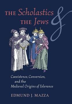 portada The Scholastics and the Jews: Coexistence, Conversion, and the Medieval Origins of Tolerance (en Inglés)