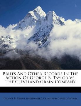 portada briefs and other records in the action of george b. taylor vs. the cleveland grain company (en Inglés)